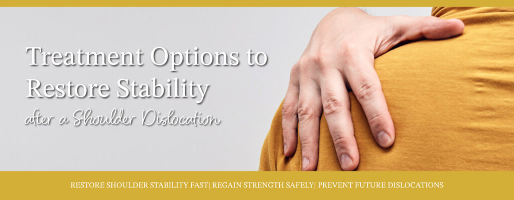 Treatment Options to Restore Stability After a Shoulder Dislocation